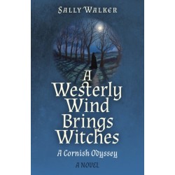 Westerly Wind Brings Witches, A: A Cornish Odyssey | A Novel