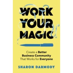 Work Your Magic: Create a Better Business Community That Works for Everyone