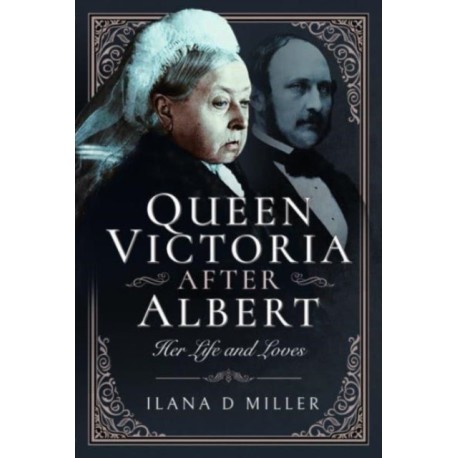 Queen Victoria After Albert: Her Life and Loves