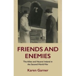 Friends and Enemies: The Allies and Neutral Ireland in the Second World War