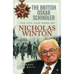 The British Oskar Schindler: The Life and Work of Nicholas Winton