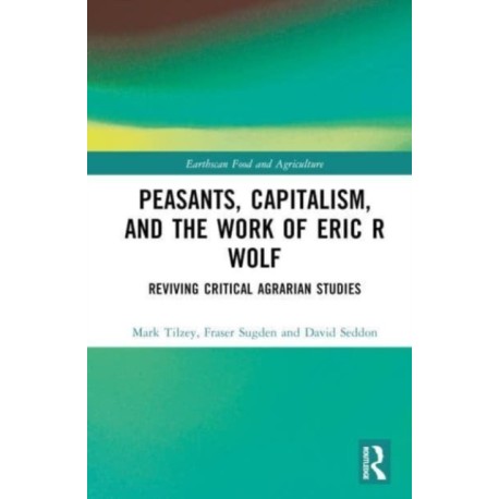 Peasants, Capitalism, and the Work of Eric R. Wolf: Reviving Critical Agrarian Studies