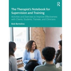 The Therapist’s Notebook for Supervision and Training: Activities and Exercises to Improve Effectiveness with Clients, Students, Trainees, and Clinicians