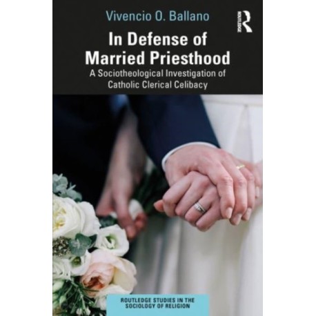 In Defense of Married Priesthood: A Sociotheological Investigation of Catholic Clerical Celibacy