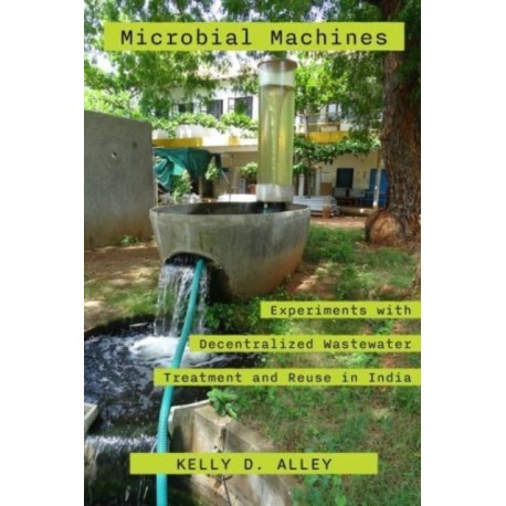 Microbial Machines: Experiments with Decentralized Wastewater Treatment and Reuse in India
