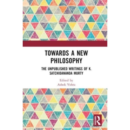 Towards a New Philosophy: The Unpublished Writings of K. Satchidananda Murty