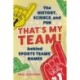 That's My Team!: The History, Science, and Fun behind Sports Teams' Names