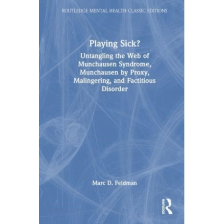 Playing Sick?: Untangling the Web of Munchausen Syndrome, Munchausen by Proxy, Malingering, and Factitious Disorder
