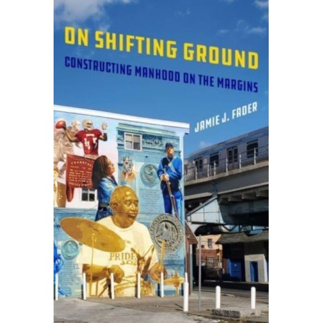 On Shifting Ground: Constructing Manhood on the Margins