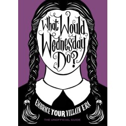 What Would Wednesday Do?: Embrace your villain era and thrive