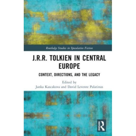 J.R.R. Tolkien in Central Europe: Context, Directions, and the Legacy