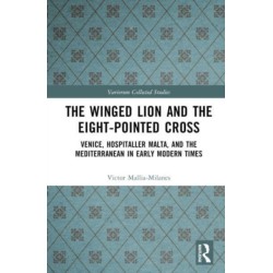 The Winged Lion and the Eight-Pointed Cross: Venice, Hospitaller Malta, and the Mediterranean in Early Modern Times