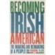 Becoming Irish American: The Making and Remaking of a People from Roanoke to JFK