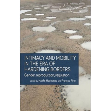 Intimacy and Mobility in an Era of Hardening Borders: Gender, Reproduction, Regulation