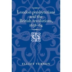 London Presbyterians and the British Revolutions, 1638–64