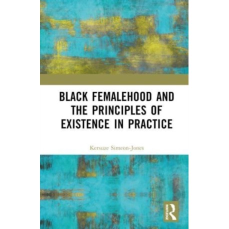Black Femalehood and the Principles of Existence in Practice