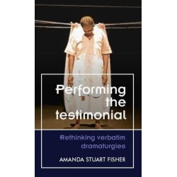 Performing the Testimonial: Rethinking Verbatim Dramaturgies