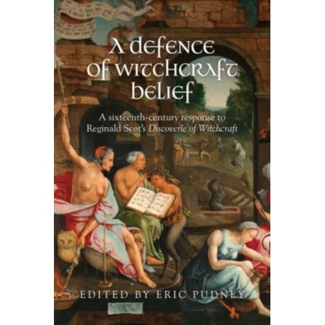 A Defence of Witchcraft Belief: A Sixteenth-Century Response to Reginald Scot’s Discoverie of Witchcraft