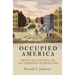 Occupied America: British Military Rule and the Experience of Revolution