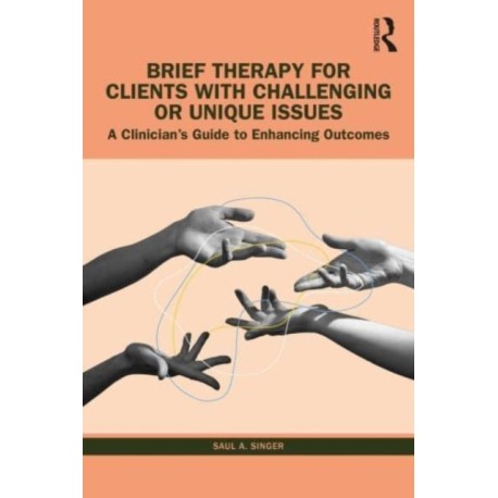 Brief Therapy for Clients with Challenging or Unique Issues: A Clinician’s Guide to Enhancing Outcomes
