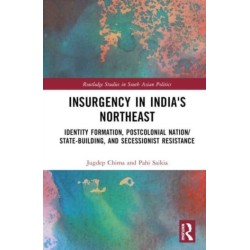 Insurgency in India's Northeast: Identity Formation, Postcolonial Nation/State-Building, and Secessionist Resistance