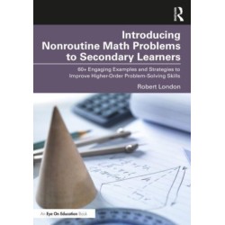 Introducing Nonroutine Math Problems to Secondary Learners: 60+ Engaging Examples and Strategies to Improve Higher-Order Problem-Solving Skills