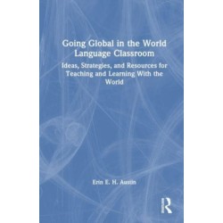 Going Global in the World Language Classroom: Ideas, Strategies, and Resources for Teaching and Learning With the World