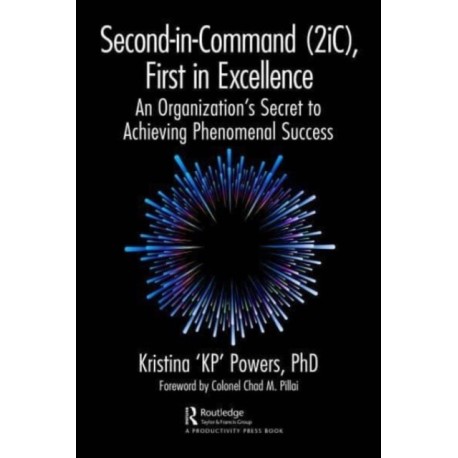 Second-in-Command (2iC), First in Excellence: An Organization's Secret to Achieving Phenomenal Success
