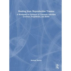 Healing from Reproductive Trauma: A Workbook for Survivors of Traumatic Infertility Journeys, Pregnancies, and Births