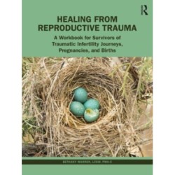 Healing from Reproductive Trauma: A Workbook for Survivors of Traumatic Infertility Journeys, Pregnancies, and Births