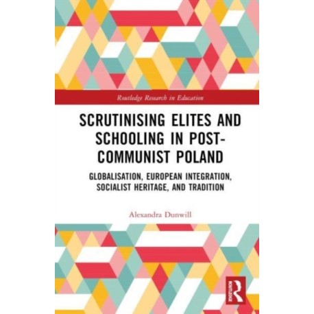 Scrutinising Elites and Schooling in Post-Communist Poland: Globalisation, European Integration, Socialist Heritage, and Tradition