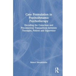 Case Formulation in Contemporary Psychotherapy: Decoding the Conscious and Preconscious Transactions between Therapist, Patient and Supervisor