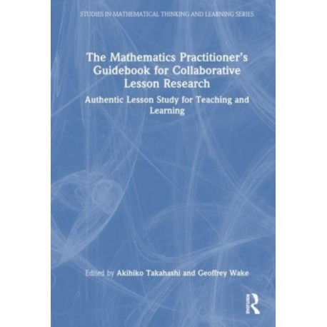 The Mathematics Practitioner’s Guidebook for Collaborative Lesson Research: Authentic Lesson Study for Teaching and Learning