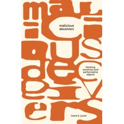 Malicious Deceivers: Thinking Machines and Performative Objects