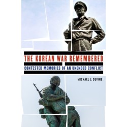 The Korean War Remembered: Contested Memories of an Unended Conflict