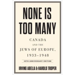 None Is Too Many: Canada and the Jews of Europe, 1933-1948