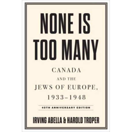 None Is Too Many: Canada and the Jews of Europe, 1933-1948