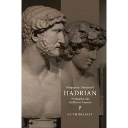 Marguerite Yourcenar's Hadrian: Writing the Life of a Roman Emperor