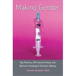 Making Gender: Big Pharma, HPV Vaccine Policy, and Women's Ontological Decision-Making