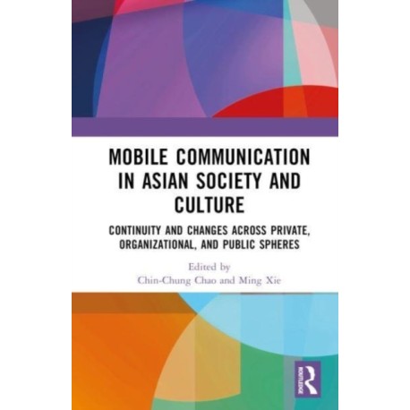 Mobile Communication in Asian Society and Culture: Continuity and Changes across Private, Organizational, and Public Spheres