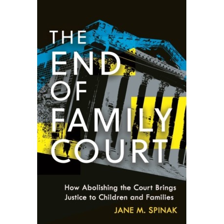 The End of Family Court: How Abolishing the Court Brings Justice to Children and Families