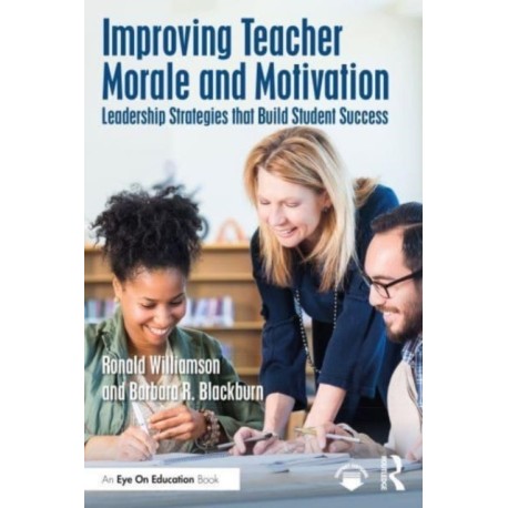 Improving Teacher Morale and Motivation: Leadership Strategies that Build Student Success