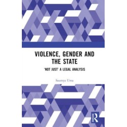 Violence, Gender and the State: ‘Not Just’ A Legal Analysis