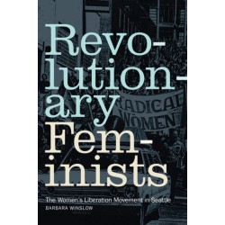 Revolutionary Feminists: The Women's Liberation Movement in Seattle