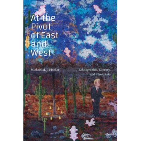 At the Pivot of East and West: Ethnographic, Literary, and Filmic Arts