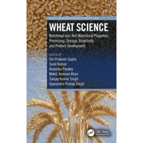Wheat Science: Nutritional and Anti-Nutritional Properties, Processing, Storage, Bioactivity, and Product Development