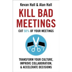 Kill Bad Meetings: Cut half your meetings and transform your productivity
