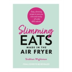 Slimming Eats Made in the Air Fryer: Tasty recipes to save you time - all under 600 calories