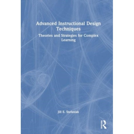 Advanced Instructional Design Techniques: Theories and Strategies for Complex Learning