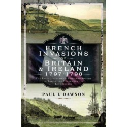 French Invasions of Britain and Ireland, 1797 1798: The Revolutionaries and Spies who Sought to Topple the Government of King George